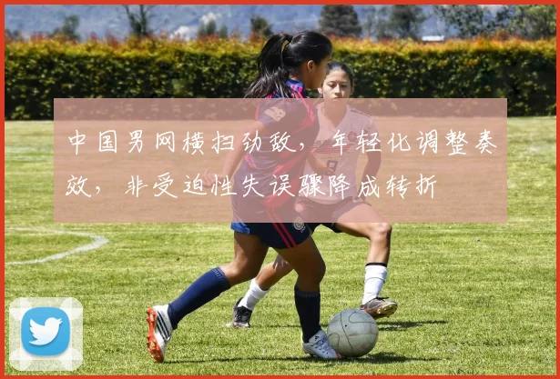 中国男网横扫劲敌，年轻化调整奏效，非受迫性失误骤降成转折 - 中国体彩网图集