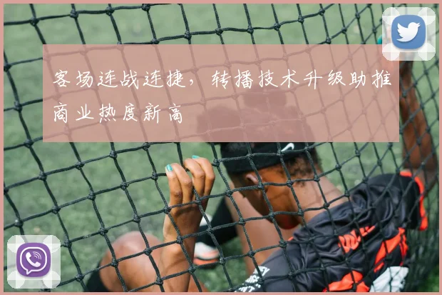 客场连战连捷,转播技术升级助推商业热度新高 - 中国体彩网推荐